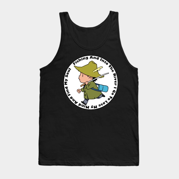 Fishing And Into The River I Go To Lose My Mind And Find My Soul Tank Top by COOLKJS0